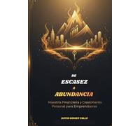De escasez a abundancia: Cambia tu mentalidad, domina tus finanzas y crea una vida sin límites económicos.