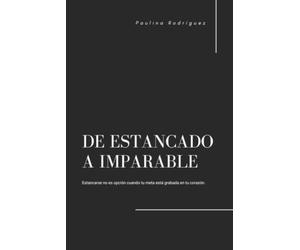 De estancado a imparable: Estancarse no es opción cuando tu meta está grabada en tu corazón