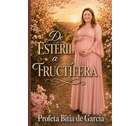 De Estéril a Fructífera: Un testimonio de fe, restauración y el poder de Dios para transformar vidas