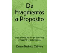 De Fragmentos a Propósito: Descubriendo Belleza en las Grietas y Propósito en cada Proceso.