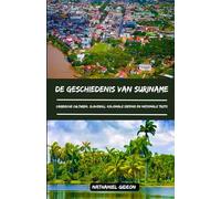 DE GESCHIEDENIS VAN SURINAME: Caribische culturen, slavernij, koloniale erfenis en nationale trots ( Dutch Edition)