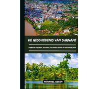 DE GESCHIEDENIS VAN SURINAME: Caribische culturen, slavernij, koloniale erfenis en nationale trots ( Dutch Edition)