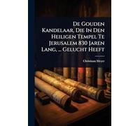 De Gouden Kandelaar, Die In Den Heiligen Tempel Te Jerusalem 830 Jaren Lang, ... Gelucht Heeft