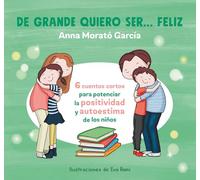 de Grande Quiero Ser... Feliz 1 / When I Grow Up, I Want to Be Happy: 6 Cuentos Cortos Para Potenciar La Positividad Y Autoestima De Los Ninos