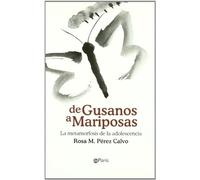 De gusanos a mariposas : la metamorfosis de la adolescencia