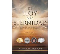 De Hoy A La Eternidad: Un Estudio De La Profecía Bíblica Y Del Fin De Los Tiempos Volumen 2