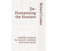 De-Humanizing the Humans: woefully confused by creature comforts and social myths (Saving Our Species)