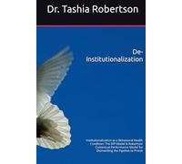 De-Institutionalization: Institutionalization as a Behavioral Health Condition: The DIP Model & Robertson Contextual Performance Model for Dismantling the Pipeline to Prison