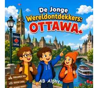 De Jonge Wereldontdekkers: Ottawa: Een leuk avontuur door de hoofdstad, de natuur en de cultuur van Canada met Nora, Max en Leo