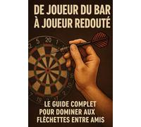 De joueur du bar à joueur redouté: Le guide complet pour dominer aux fléchettes entre amis