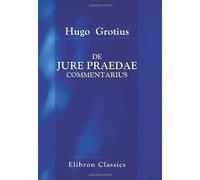 De jure praedae commentarius: Ex Auctoris Codice descripsit et vulgavit H. G. Hamaker