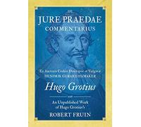 De Jure Praedae Commentarius: Ex Auctoris Codice Descripsit et Vulgavit Hendrik Gerard Hamaker [WITH] An Unpublished Work of Hugo Grotius's