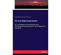 De Jure Regni apud Scotos: Or, A Dialogue concerning the due Priviledge of Government in the Kingdom of Scotland