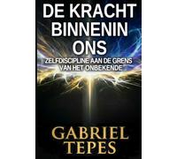 DE KRACHT BINNENIN ONS: Zelfdiscipline aan de grens van het onbekende