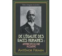 De l’égalité des races humaines : Anthropologie positive Édition intégrale et annotée