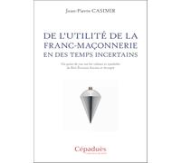 De l’utilité de la franc-maçonnerie en des temps incertains: Un point de vue sur les valeurs et symboles du Rite Écossais Ancien et Accepté