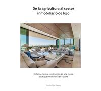 De la agricultura al sector inmobiliario de lujo: Historia, visión y construcción de una marca boutique inmobiliaria en España (Colección VAQUERO&WORKGROUPS Luxury)