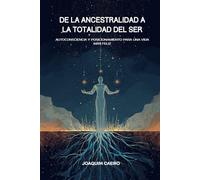 De la Ancestralidad a la Totalidad del Ser: Autoconsciencia y Posicionamiento Para Una Vida Más Feliz