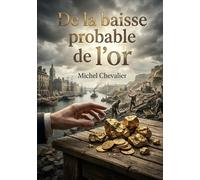 De la baisse probable de l'or: Une analyse des conséquences commerciales et sociales de la baisse probable de l'or par Michel Chevalier.