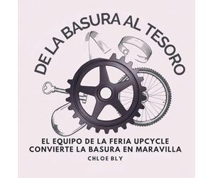 De La Basura Al Tesoro: El Equipo De La Feria Upcycle Convierte La Basura En Maravilla: 9 (Serie Club de Protectores del Planeta)