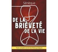 De la brièveté de la vie - Reprendre possession de son temps avant qu'il ne s'écoule: Texte intégral enrichi de 150 fiches pratiques pour appliquer Sénèque au quotidien