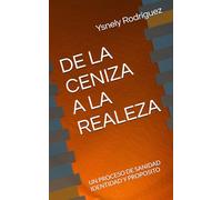 DE LA CENIZA A LA REALEZA: UN PROCESO DE SANIDAD IDENTIDAD Y PROPOSITO