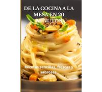 De la cocina a la mesa en 20 minutos: Recetas simples, frescas y sabrosas