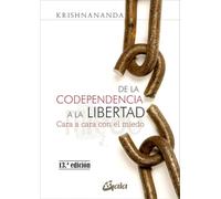 De la codependencia a la libertad : cara a cara con el miedo