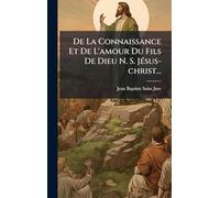 De La Connaissance Et De L'amour Du Fils De Dieu N. S. Jésus-christ...