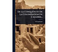 De La ConquÃate Et De La Colonisation De L'algÃ(c)rie...
