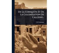 De La ConquÃate Et De La Colonisation De L'algÃ(c)rie...