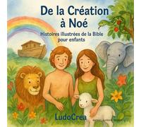 De la Création à Noé: Histoire illustrées de la Bible pour les enfants (Histoire Biblique revisitée)