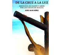 DE LA CRUZ A LA LUZ: MISTERIOS DE PASIÓN Y AMOR POR LAS CALLES DE HUELVA