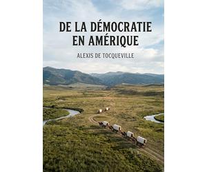 De la démocratie en Amérique: Une analyse pénétrante des institutions et des moeurs américaines par Alexis de Tocqueville.