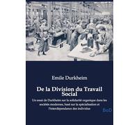De la Division du Travail Social: Un essai de Durkheim sur la solidarité organique dans les sociétés modernes, basé sur la spécialisation et l'interdépendance des individus