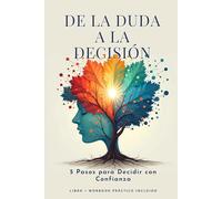 DE LA DUDA A LA DECISIÓN: Cómo Tomar Decisiones Importantes con Confianza