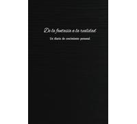 De la fantasía a la realidad: diario de practicas diarias para el crecimiento y la claridad: Un diario de 130 días de practicas y reflexión que te ayudaran en tu proceso de crecimiento personal.