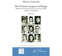 De la France occupée à la Pampa: Mémoires entrelacées de trente survivants juifs émigrés en Argentine - Vol. I