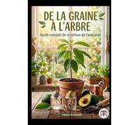 De la graine à l'arbre - Guide complet de la culture de l'avocatier
