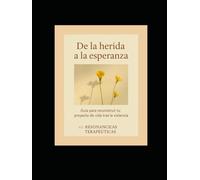 De la herida a la esperanza: Guía para reconstruir tu proyecto de vida tras la violencia