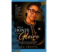 De la Honte A la Gloire: Le Chemin d'une femme brisée vers la lumiére de Dieu