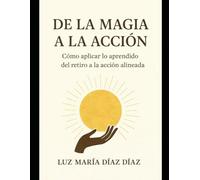 DE LA MAGIA A LA ACCIÓN: Como aplicar lo aprendido en un retiro a una acción alineada