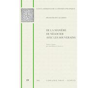 DE LA MANIERE DE NEGOCIER AVEC LES SOUVERAINS : DE L'UTILITE DES NEGOCIATIONS, DU CHOIX DES AMBASSA: De l'utilité du choix des ambassadeurs et des ... pour réussir dans ces emplois (1716)