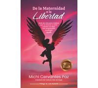 DE LA MATERNIDAD A LA LIBERTAD: Guía de vida para madres que se atreven a volar cuando sus hijos han emprendido su propio vuelo