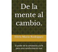 De la mente al cambio.: El poder de la conciencia y la fe para una transformación real