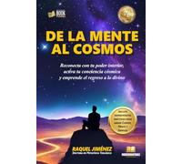 DE LA MENTE AL COSMOS: Reconecta con tu poder interior, activa tu conciencia cósmica y emprende el regreso a lo divino