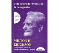 De la nature de l'hypnose et de la suggestion Tome 1 - L'intégrale des articles de Milton H. Erickson sur l'hypnose: Tome 1, De la nature de l'hypnose et de la suggestion