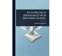 De La Nouvelle JÃ(c)rusalem Et De Sa Doctrine CÃ(c)leste...