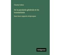 De la paralysie générale et du traumatisme: Dans leurs rapports réciproques