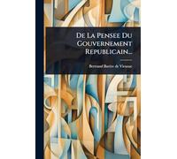 De La Pensee Du Gouvernement Republicain...